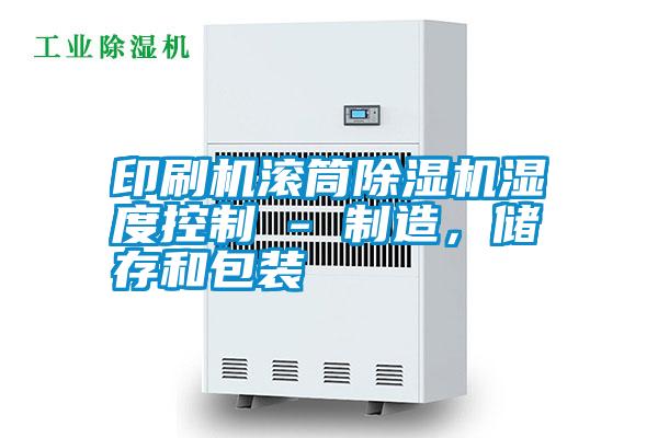 印刷機(jī)滾筒除濕機(jī)濕度控制 - 制造，儲存和包裝