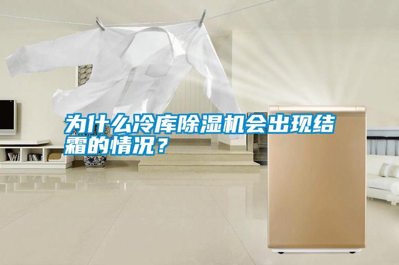 為什么冷庫(kù)除濕機(jī)會(huì)出現(xiàn)結(jié)霜的情況？