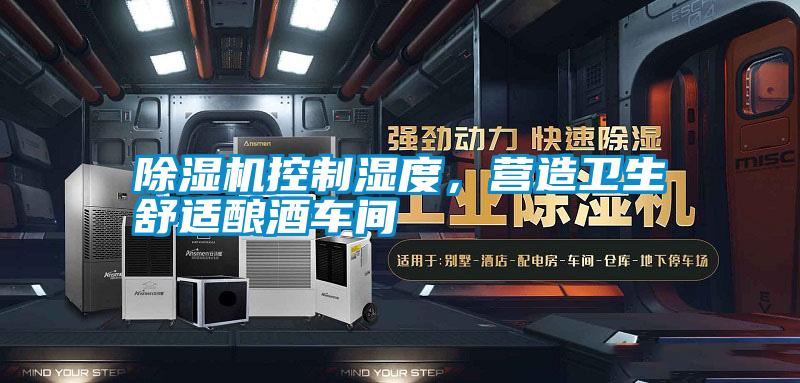 除濕機(jī)控制濕度，營造衛(wèi)生舒適釀酒車間