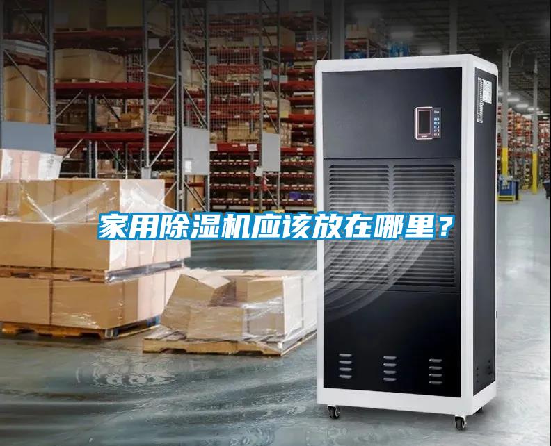 家用除濕機應(yīng)該放在哪里？