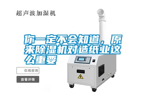 你一定不會知道，原來除濕機對造紙業(yè)這么重要