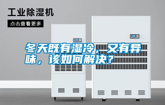 冬天既有濕冷，又有異味，該如何解決？