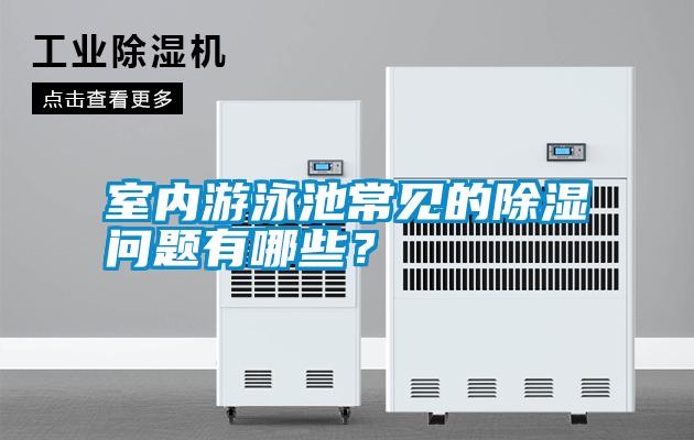 室內(nèi)游泳池常見的除濕問題有哪些？