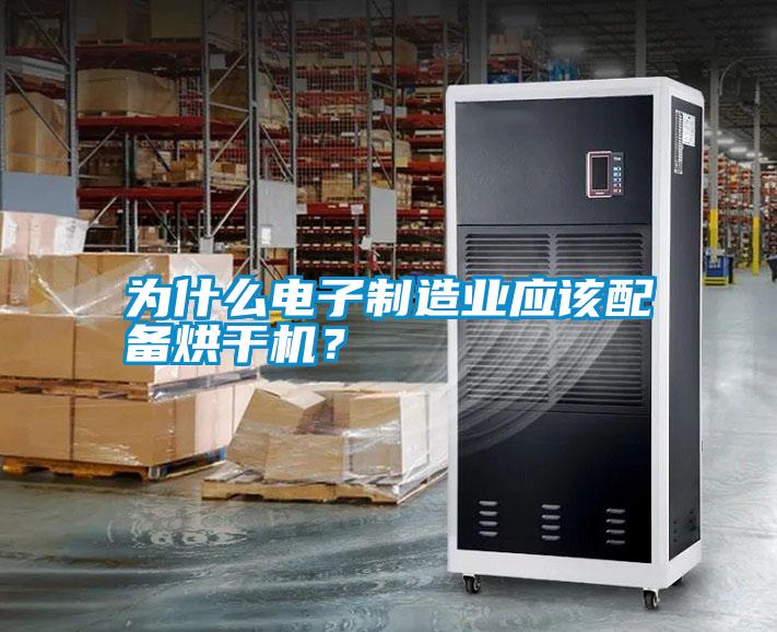 為什么電子制造業(yè)應該配備烘干機？