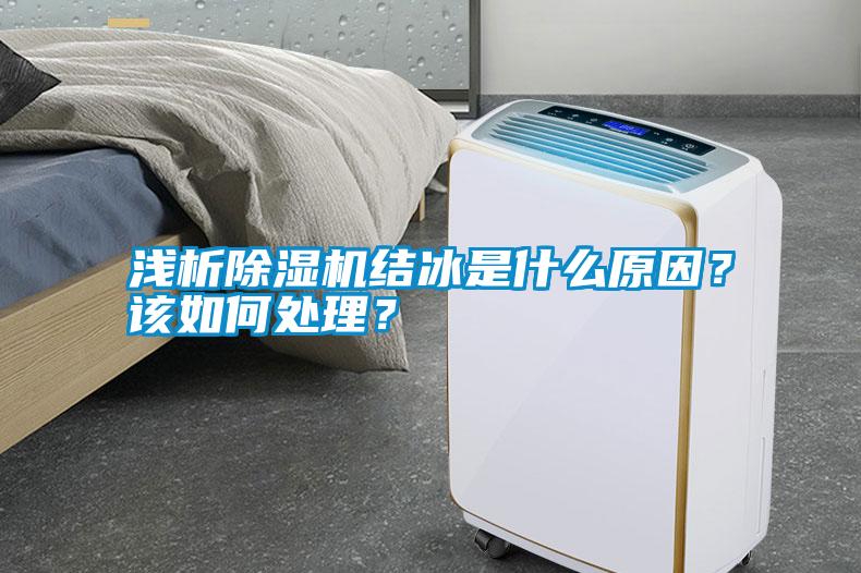 淺析除濕機(jī)結(jié)冰是什么原因？該如何處理？