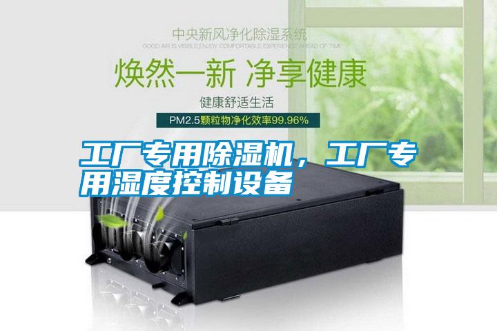 工廠專(zhuān)用除濕機(jī)，工廠專(zhuān)用濕度控制設(shè)備