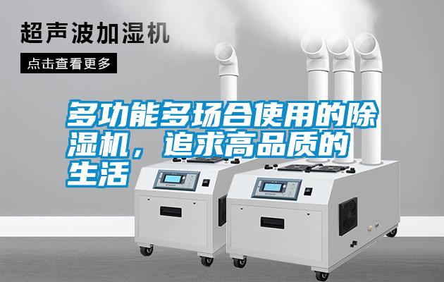 多功能多場(chǎng)合使用的除濕機(jī)，追求高品質(zhì)的生活