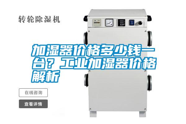 加濕器價格多少錢一臺？工業(yè)加濕器價格解析