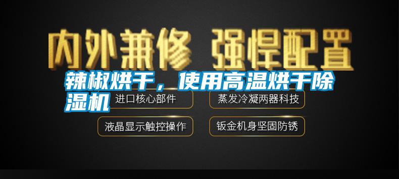 辣椒烘干，使用高溫烘干除濕機(jī)