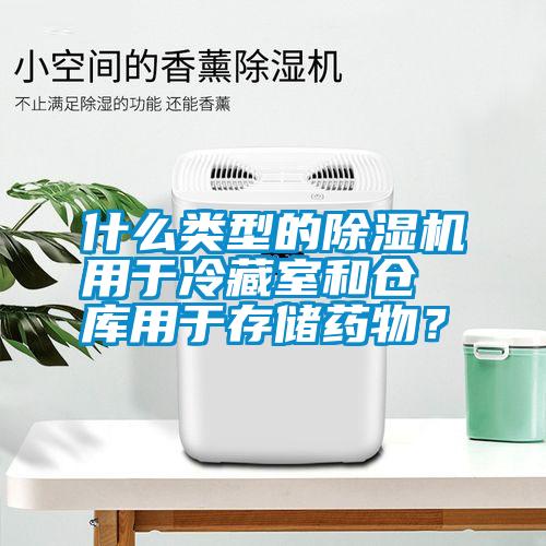 什么類型的除濕機(jī)用于冷藏室和倉(cāng)庫(kù)用于存儲(chǔ)藥物？