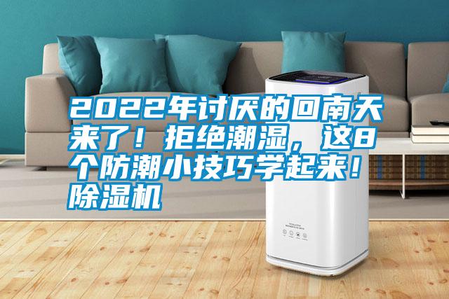 2022年討厭的回南天來了！拒絕潮濕，這8個防潮小技巧學(xué)起來！除濕機(jī)