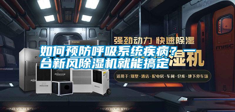 如何預(yù)防呼吸系統(tǒng)疾病？一臺(tái)新風(fēng)除濕機(jī)就能搞定
