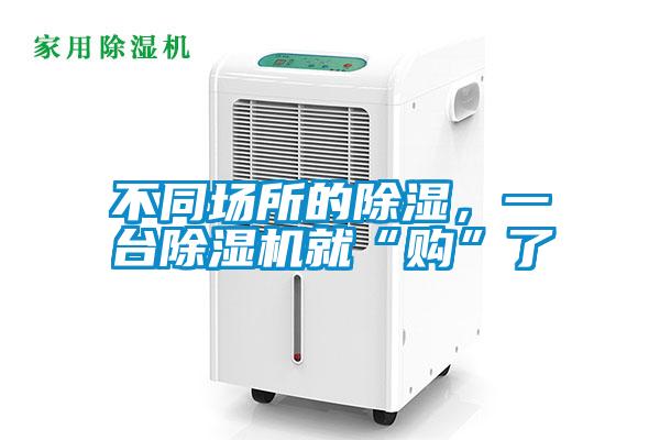 不同場(chǎng)所的除濕，一臺(tái)除濕機(jī)就“購(gòu)”了