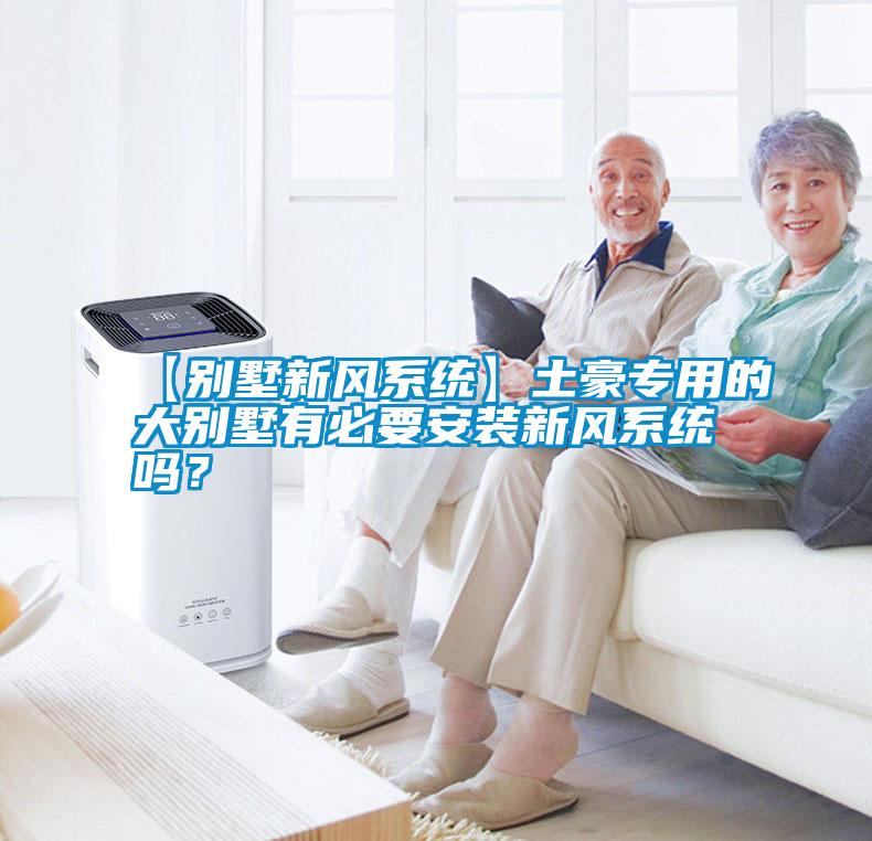 【別墅新風(fēng)系統(tǒng)】土豪專用的大別墅有必要安裝新風(fēng)系統(tǒng)嗎？