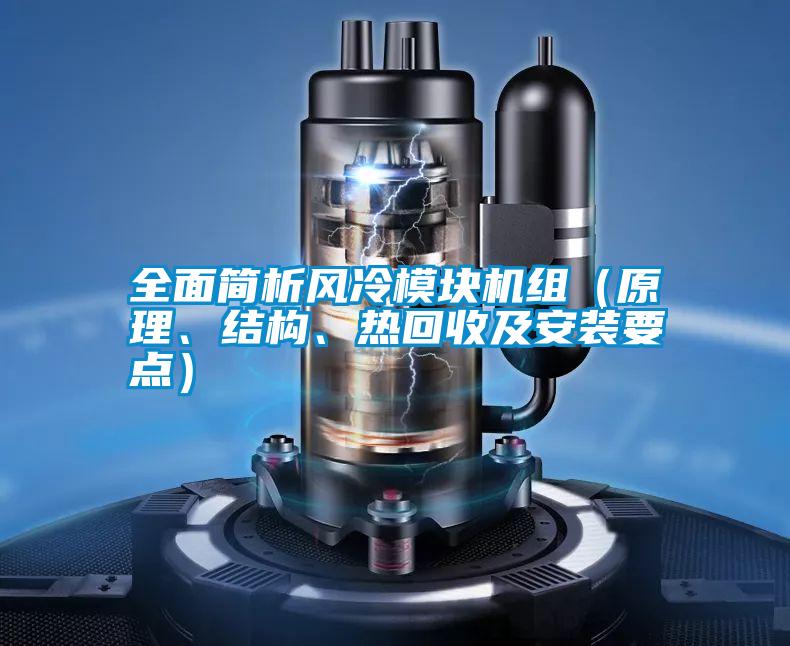 全面簡析風(fēng)冷模塊機(jī)組（原理、結(jié)構(gòu)、熱回收及安裝要點(diǎn)）