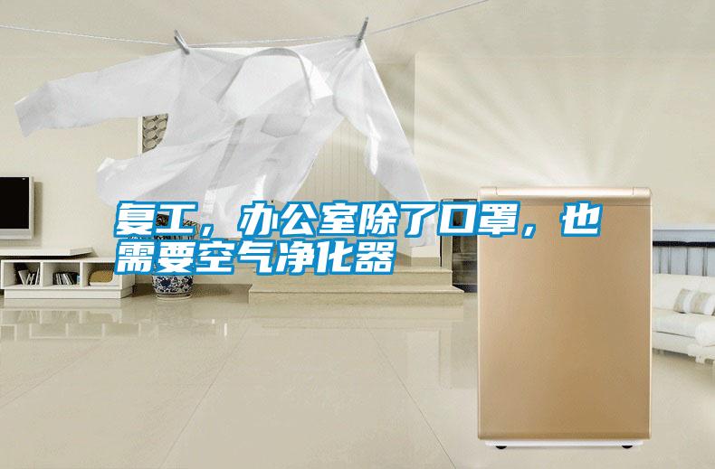 復(fù)工，辦公室除了口罩，也需要空氣凈化器