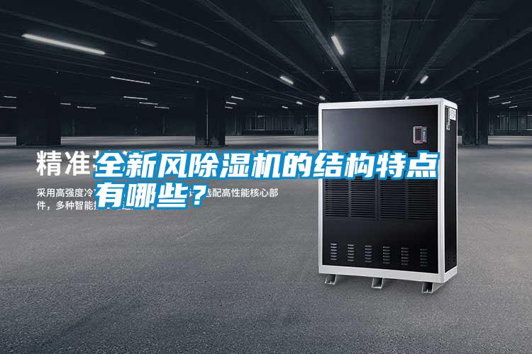 全新風(fēng)除濕機(jī)的結(jié)構(gòu)特點(diǎn)有哪些？