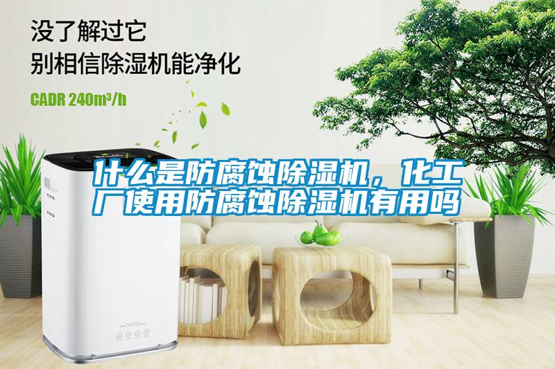 什么是防腐蝕除濕機(jī)，化工廠使用防腐蝕除濕機(jī)有用嗎