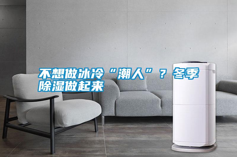 不想做冰冷“潮人”？冬季除濕做起來