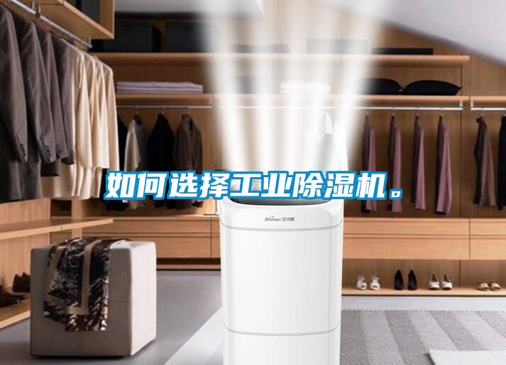 如何選擇工業(yè)除濕機。