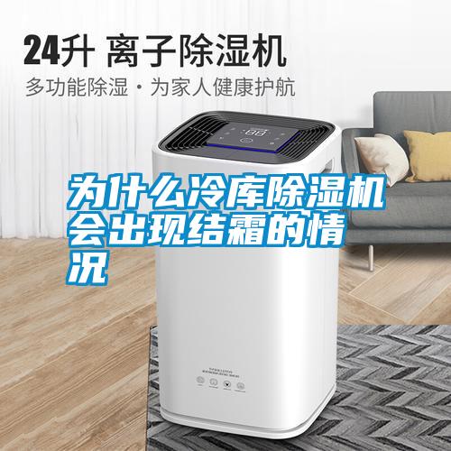 為什么冷庫(kù)除濕機(jī)會(huì)出現(xiàn)結(jié)霜的情況