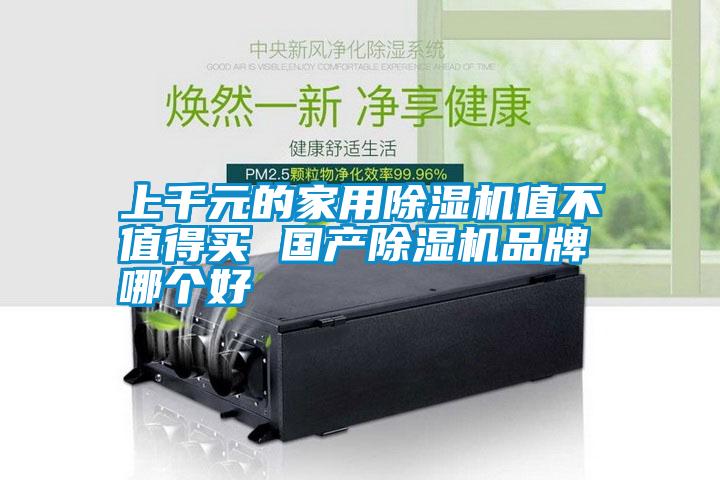 上千元的家用除濕機(jī)值不值得買 國(guó)產(chǎn)除濕機(jī)品牌哪個(gè)好
