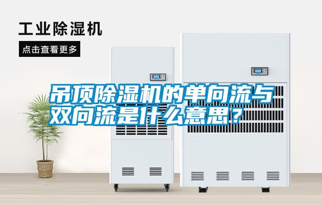 吊頂除濕機(jī)的單向流與雙向流是什么意思？