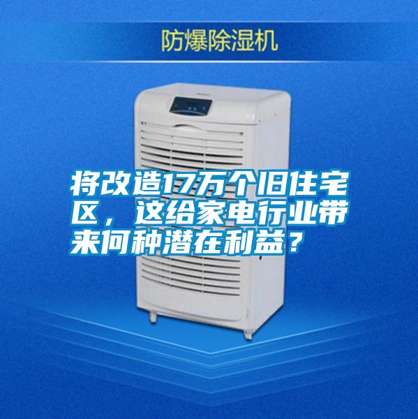 將改造17萬個(gè)舊住宅區(qū)，這給家電行業(yè)帶來何種潛在利益？