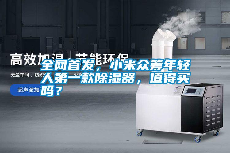 全網(wǎng)首發(fā)，小米眾籌年輕人第一款除濕器，值得買嗎？