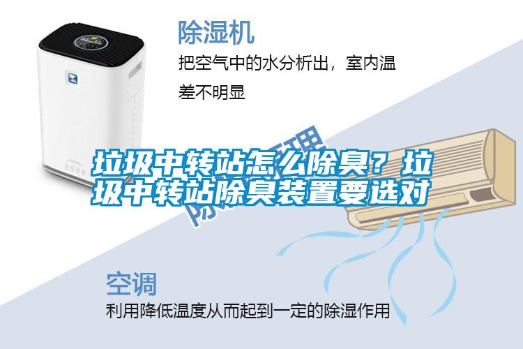 垃圾中轉(zhuǎn)站怎么除臭？垃圾中轉(zhuǎn)站除臭裝置要選對(duì)