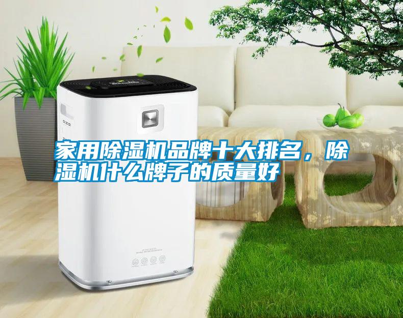 家用除濕機(jī)品牌十大排名，除濕機(jī)什么牌子的質(zhì)量好