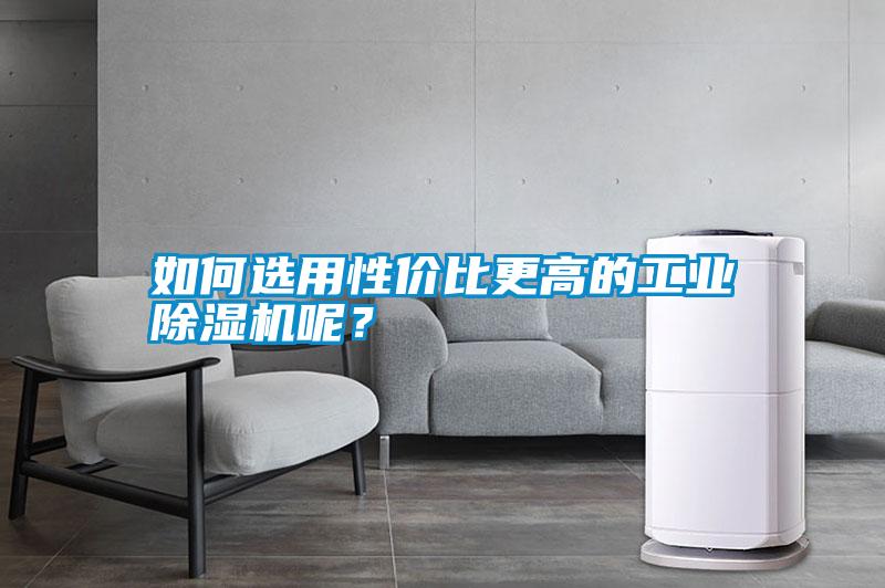 如何選用性價比更高的工業(yè)除濕機呢？