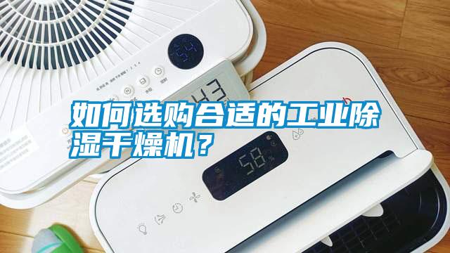如何選購合適的工業(yè)除濕干燥機？