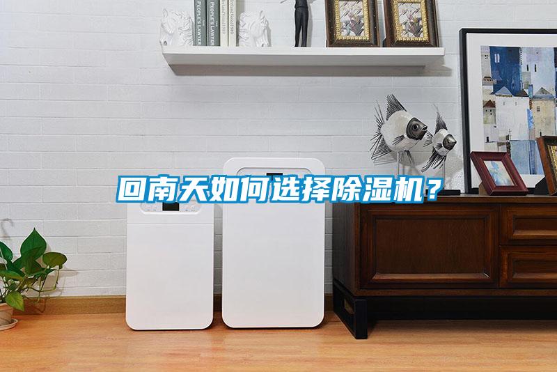 回南天如何選擇除濕機(jī)？