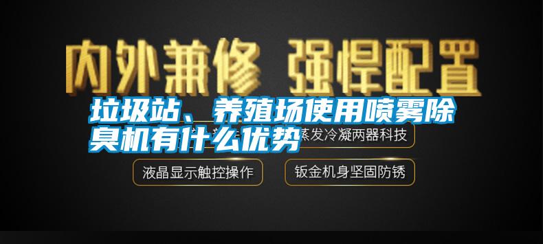 垃圾站、養(yǎng)殖場使用噴霧除臭機有什么優(yōu)勢