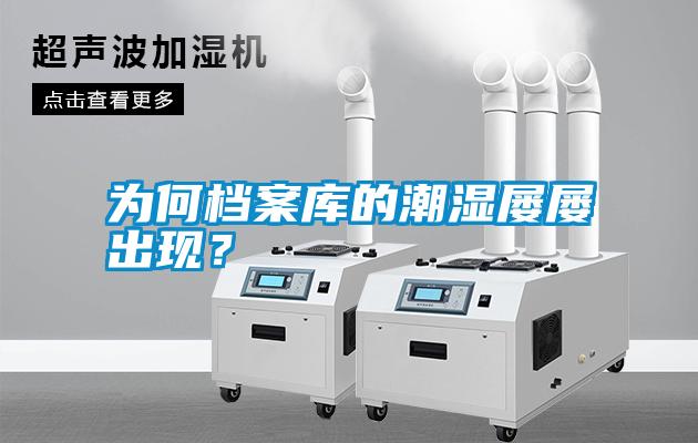 為何檔案庫的潮濕屢屢出現(xiàn)？