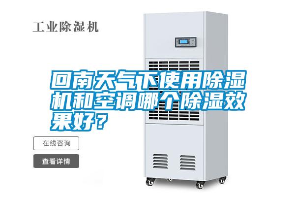 回南天氣下使用除濕機(jī)和空調(diào)哪個(gè)除濕效果好？