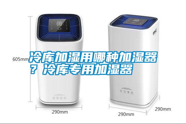 冷庫(kù)加濕用哪種加濕器？冷庫(kù)專用加濕器