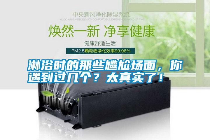 淋浴時的那些尷尬場面，你遇到過幾個？太真實(shí)了！