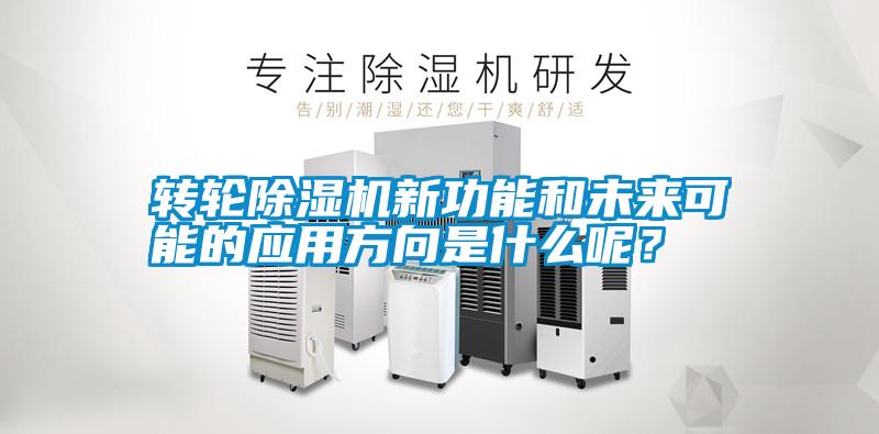 轉(zhuǎn)輪除濕機新功能和未來可能的應用方向是什么呢？