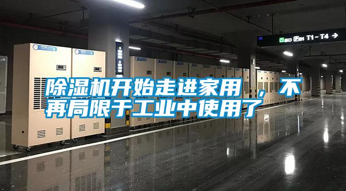 除濕機(jī)開始走進(jìn)家用 ，不再局限于工業(yè)中使用了