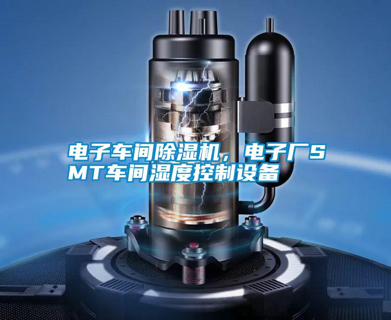 電子車間除濕機(jī)，電子廠SMT車間濕度控制設(shè)備
