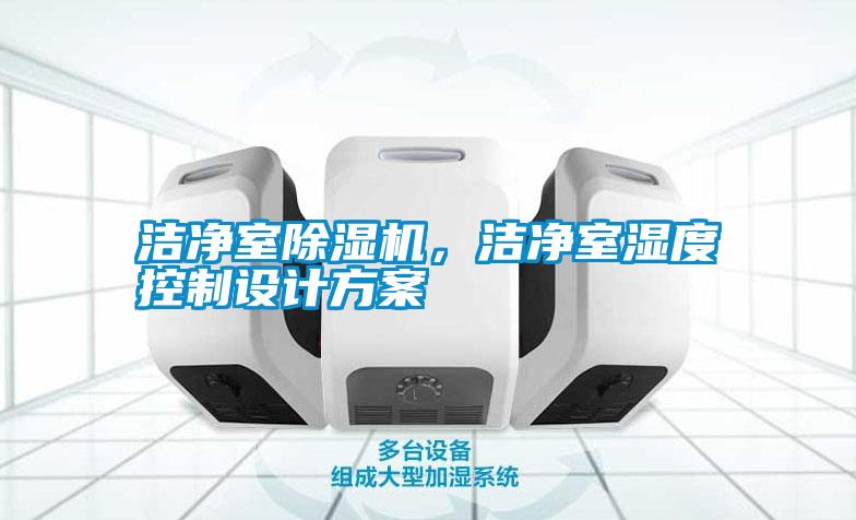 潔凈室除濕機(jī)，潔凈室濕度控制設(shè)計(jì)方案