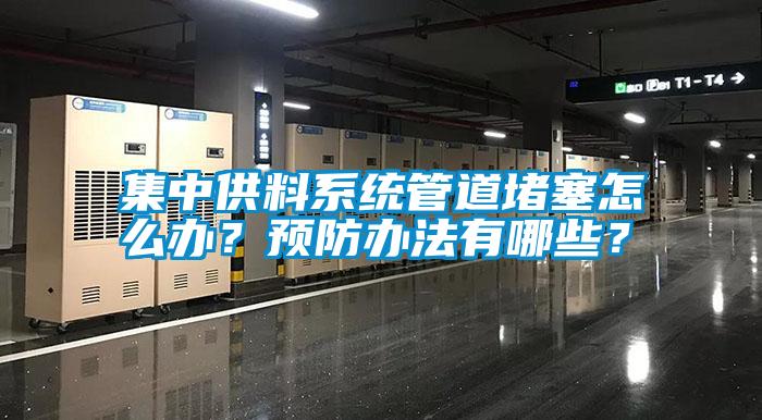 集中供料系統(tǒng)管道堵塞怎么辦？預(yù)防辦法有哪些？