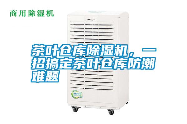 茶葉倉(cāng)庫(kù)除濕機(jī)，一招搞定茶葉倉(cāng)庫(kù)防潮難題