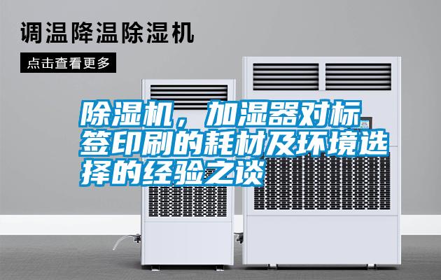 除濕機(jī)，加濕器對標(biāo)簽印刷的耗材及環(huán)境選擇的經(jīng)驗之談
