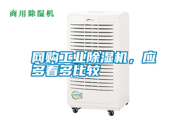 網(wǎng)購工業(yè)除濕機，應(yīng)多看多比較