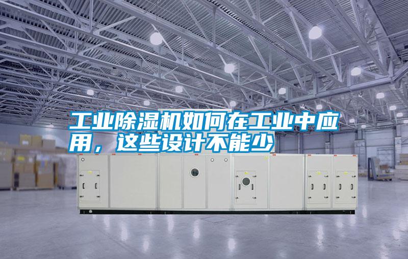 工業(yè)除濕機(jī)如何在工業(yè)中應(yīng)用，這些設(shè)計(jì)不能少