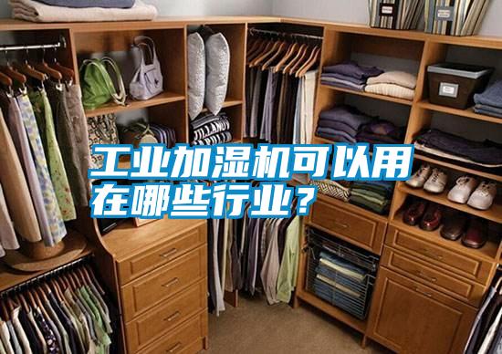 工業(yè)加濕機(jī)可以用在哪些行業(yè)？