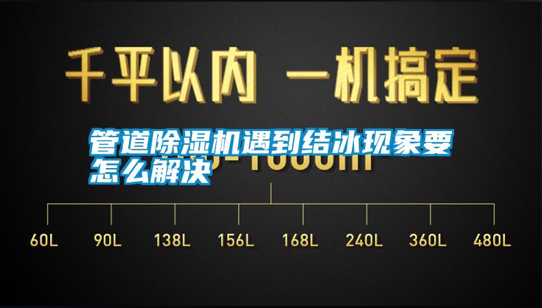 管道除濕機遇到結冰現(xiàn)象要怎么解決